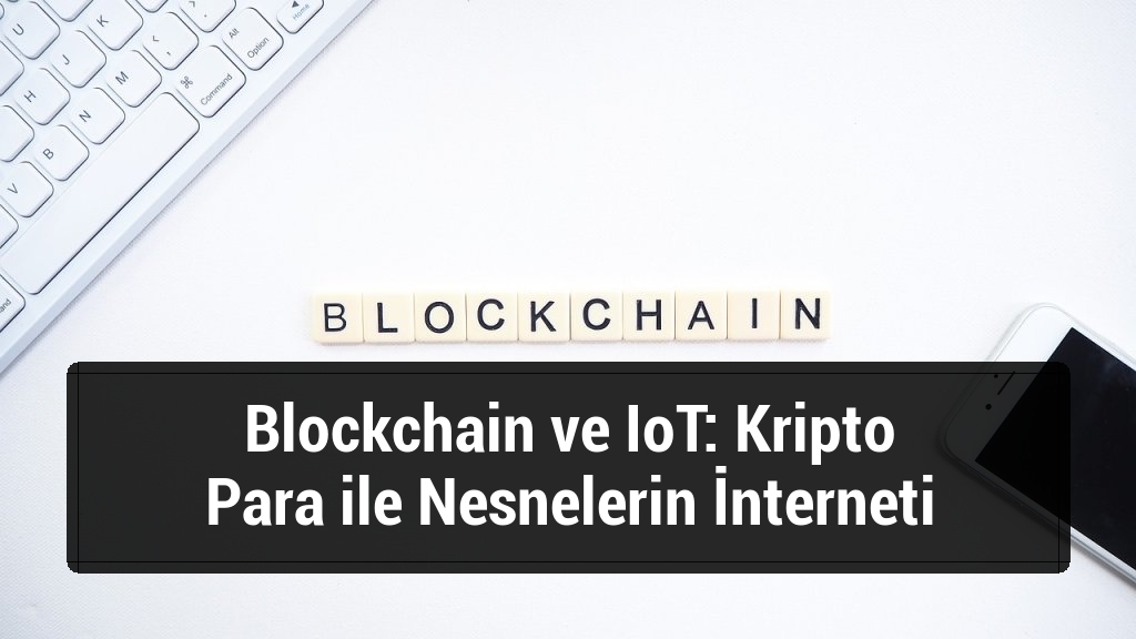 Blockchain ve IoT: Kripto Para ile Nesnelerin İnterneti