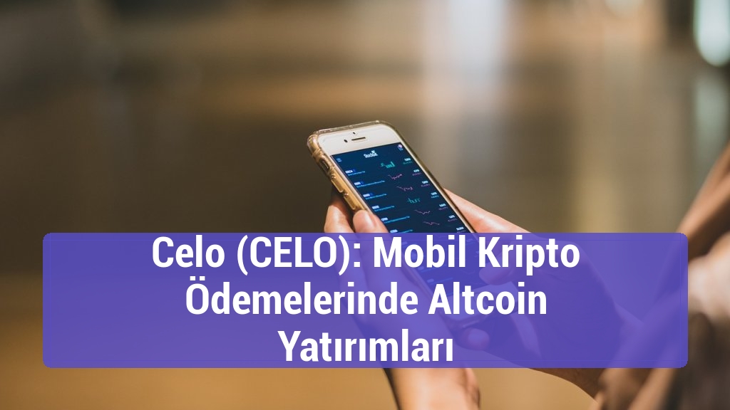 Celo (CELO): Mobil Kripto Ödemelerinde Altcoin Yatırımları