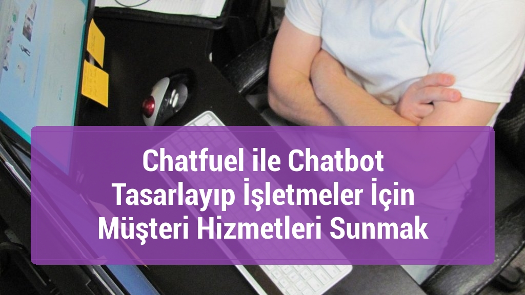 Chatfuel ile Chatbot Tasarlayıp İşletmeler İçin Müşteri Hizmetleri Sunmak