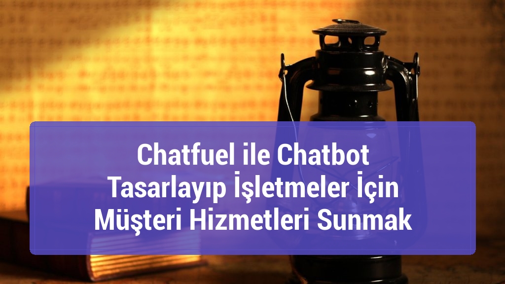 Chatfuel ile Chatbot Tasarlayıp İşletmeler İçin Müşteri Hizmetleri Sunmak
