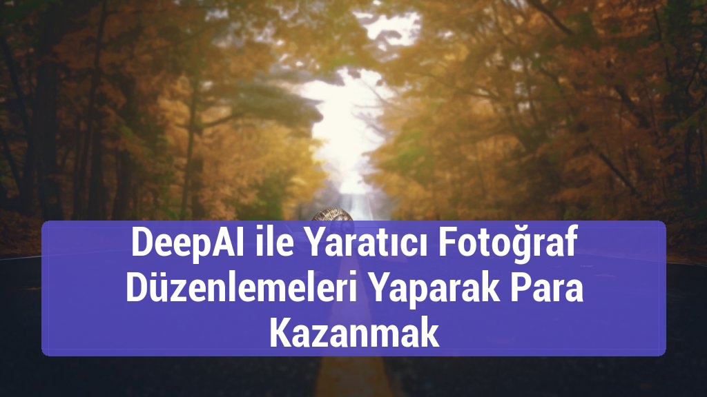 DeepAI ile Yaratıcı Fotoğraf Düzenlemeleri Yaparak Para Kazanmak