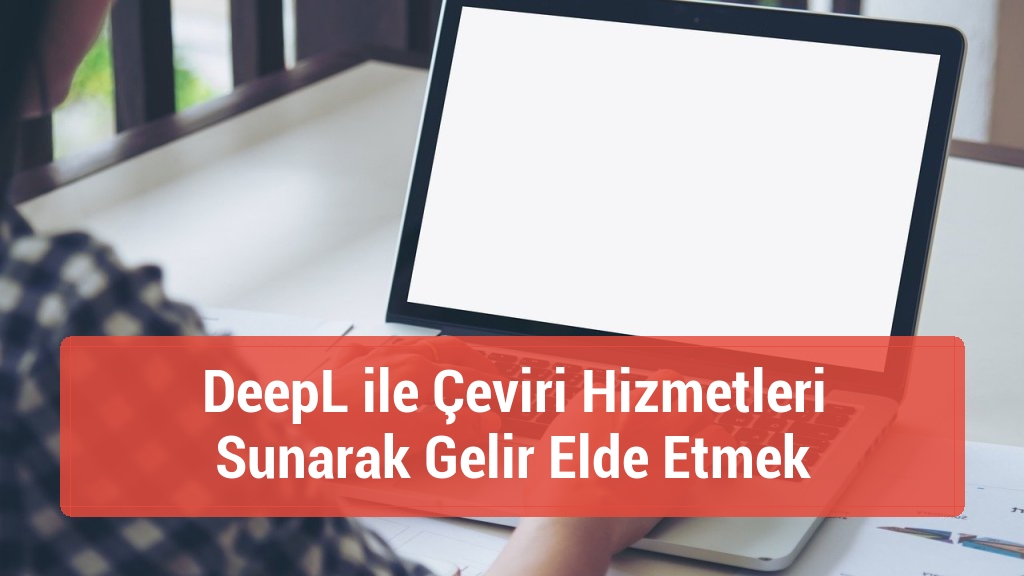 DeepL ile Çeviri Hizmetleri Sunarak Gelir Elde Etmek