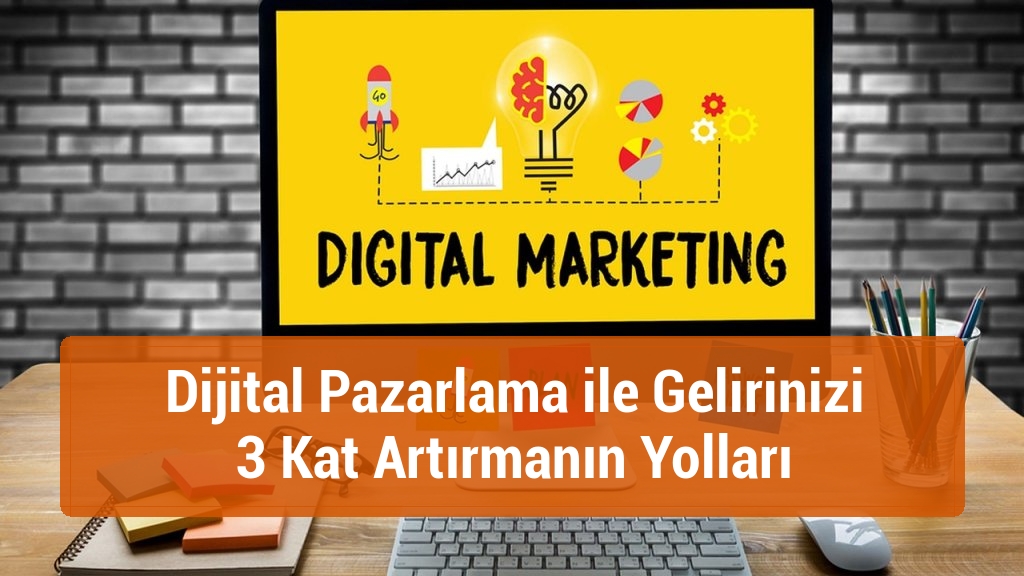 Dijital Pazarlama ile Gelirinizi 3 Kat Artırmanın Yolları
