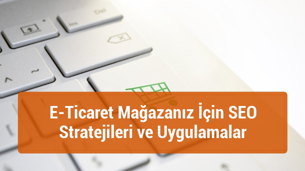 E-Ticaret Mağazanız İçin SEO Stratejileri ve Uygulamalar
