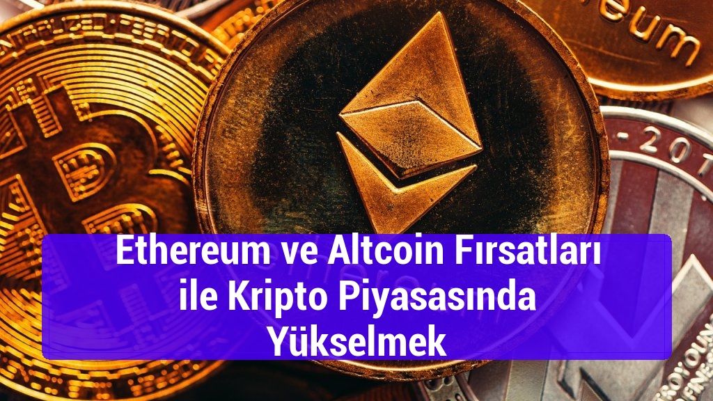 Ethereum ve Altcoin Fırsatları ile Kripto Piyasasında Yükselmek