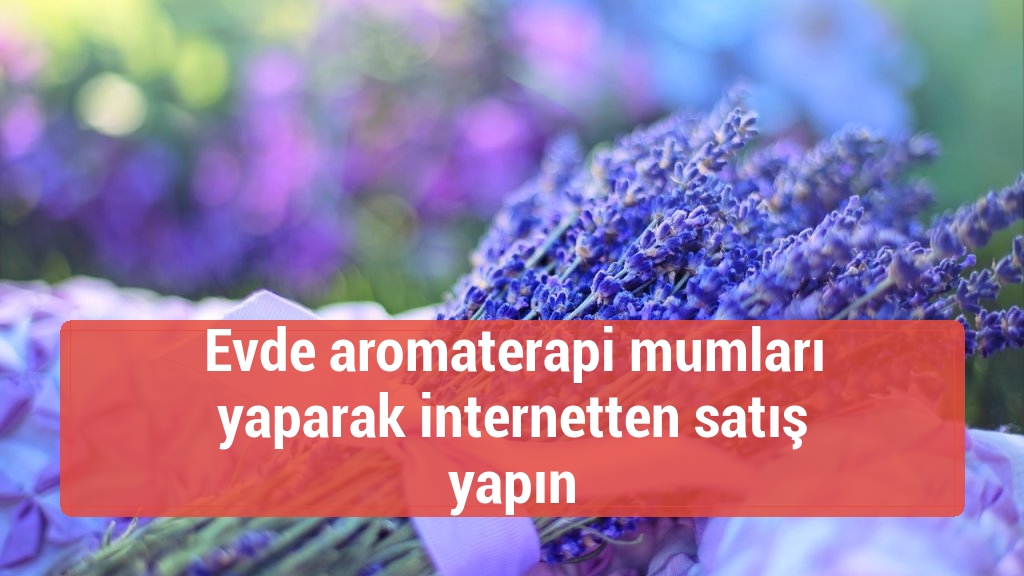 Evde aromaterapi mumları yaparak internetten satış yapın