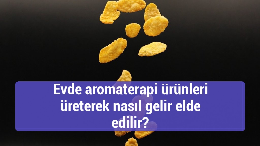 Evde aromaterapi ürünleri üreterek nasıl gelir elde edilir?