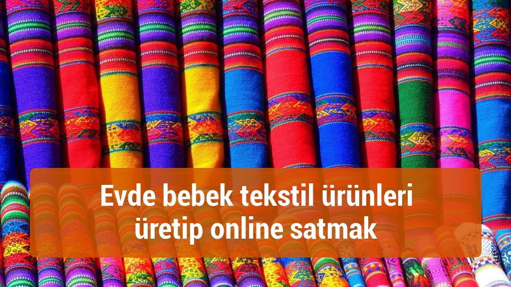 Evde bebek tekstil ürünleri üretip online satmak