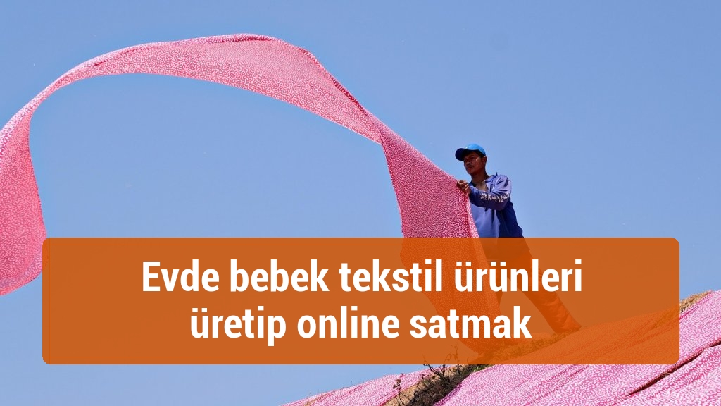 Evde bebek tekstil ürünleri üretip online satmak