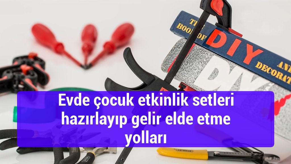 Evde çocuk etkinlik setleri hazırlayıp gelir elde etme yolları