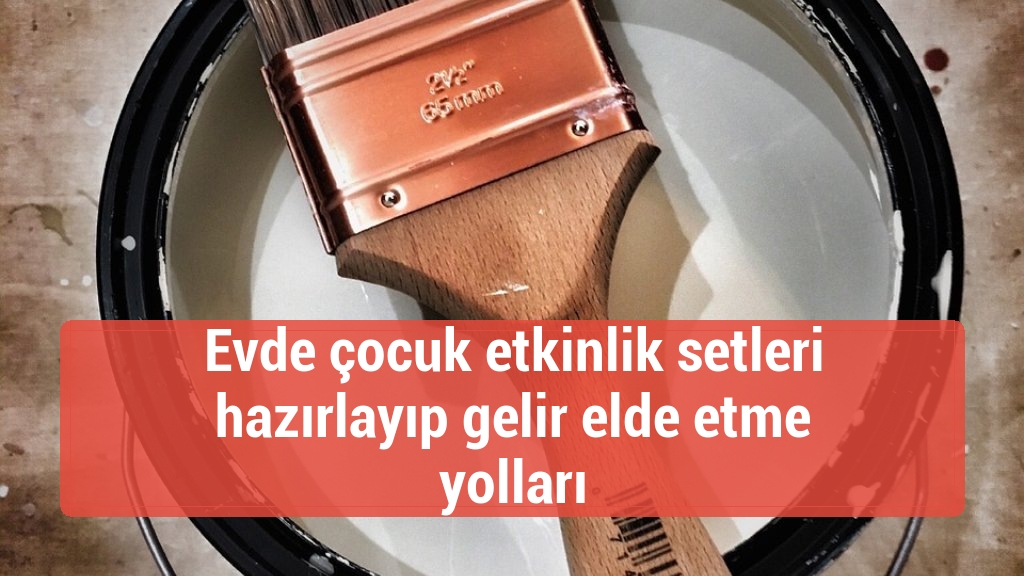 Evde çocuk etkinlik setleri hazırlayıp gelir elde etme yolları