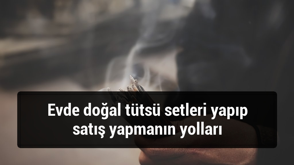 Evde doğal tütsü setleri yapıp satış yapmanın yolları