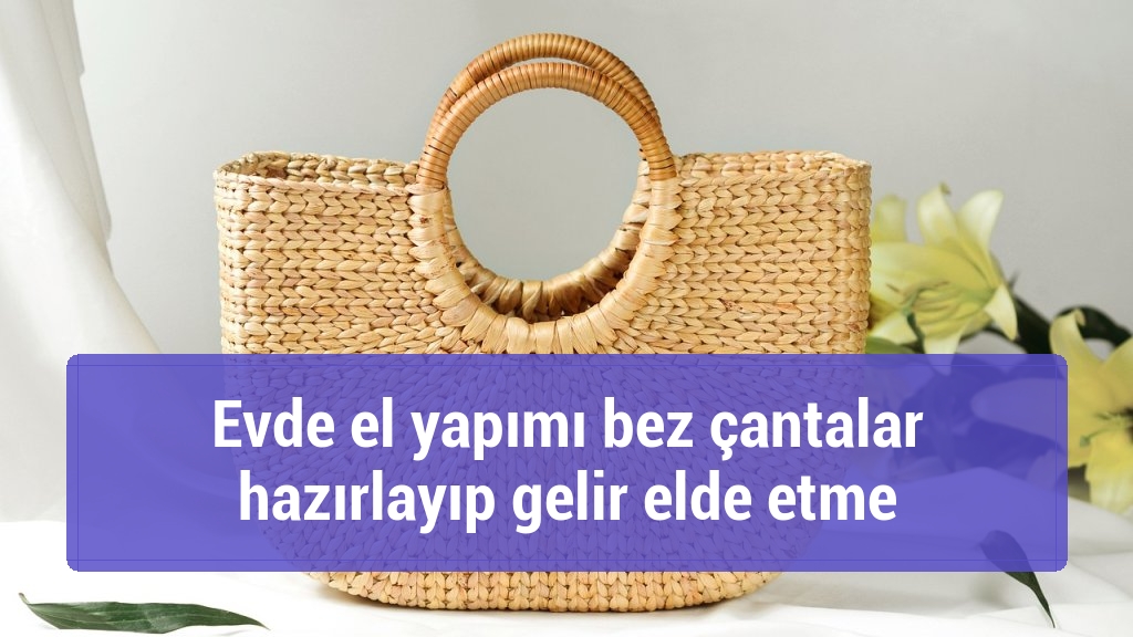 Evde el yapımı bez çantalar hazırlayıp gelir elde etme