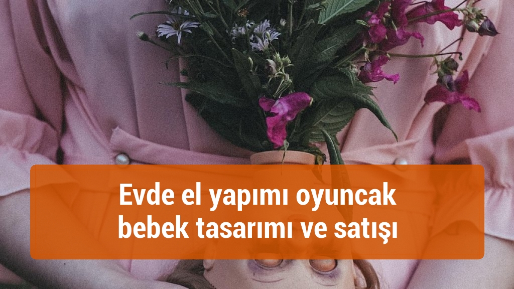 Evde el yapımı oyuncak bebek tasarımı ve satışı
