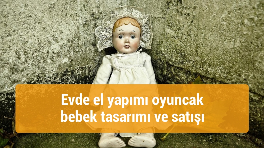 Evde el yapımı oyuncak bebek tasarımı ve satışı