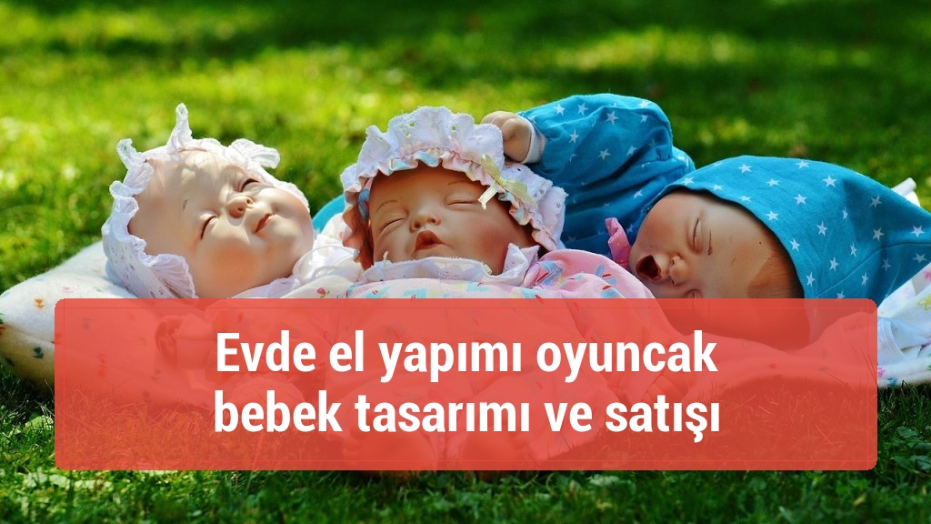 Evde el yapımı oyuncak bebek tasarımı ve satışı