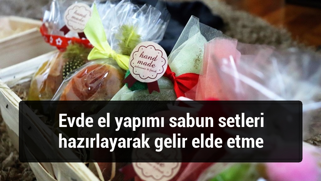 Evde el yapımı sabun setleri hazırlayarak gelir elde etme