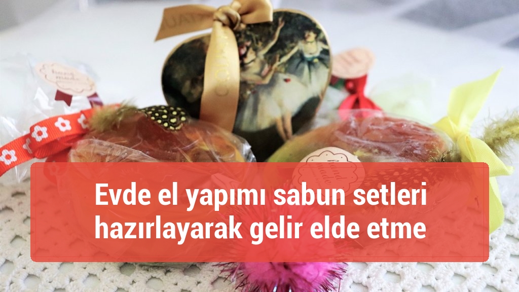Evde el yapımı sabun setleri hazırlayarak gelir elde etme