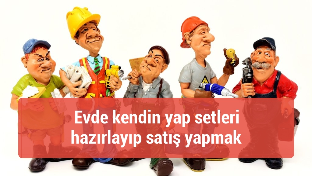 Evde kendin yap setleri hazırlayıp satış yapmak