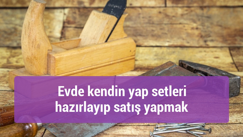 Evde kendin yap setleri hazırlayıp satış yapmak