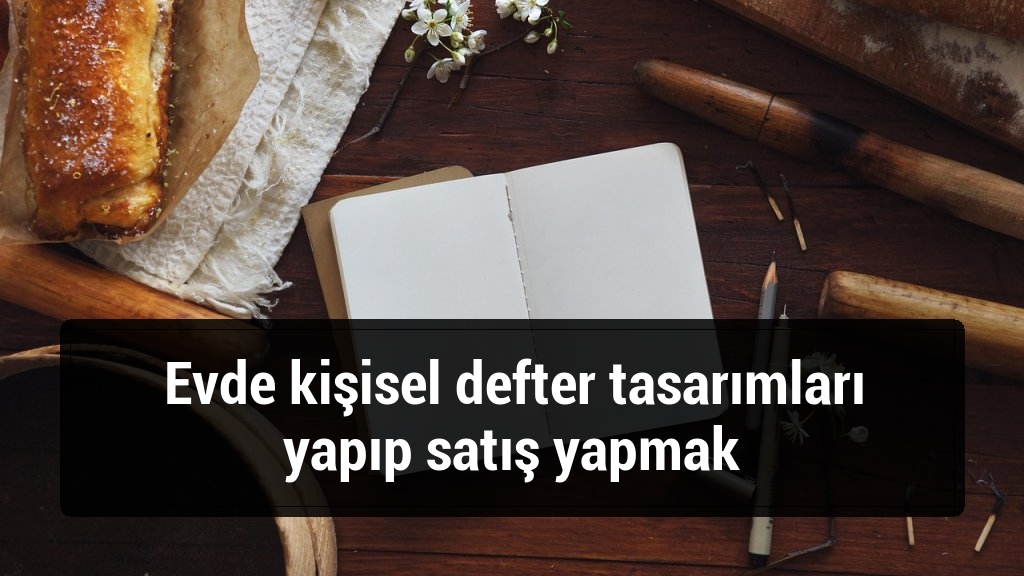 Evde kişisel defter tasarımları yapıp satış yapmak
