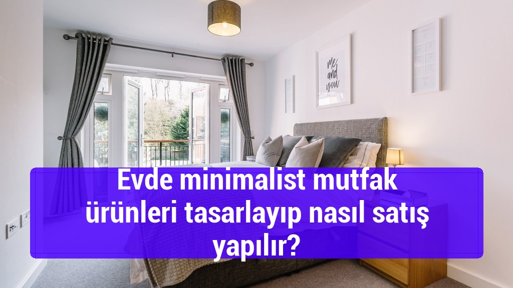 Evde minimalist mutfak ürünleri tasarlayıp nasıl satış yapılır?