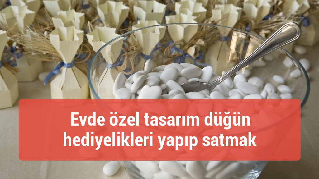 Evde özel tasarım düğün hediyelikleri yapıp satmak