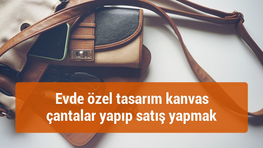 Evde özel tasarım kanvas çantalar yapıp satış yapmak
