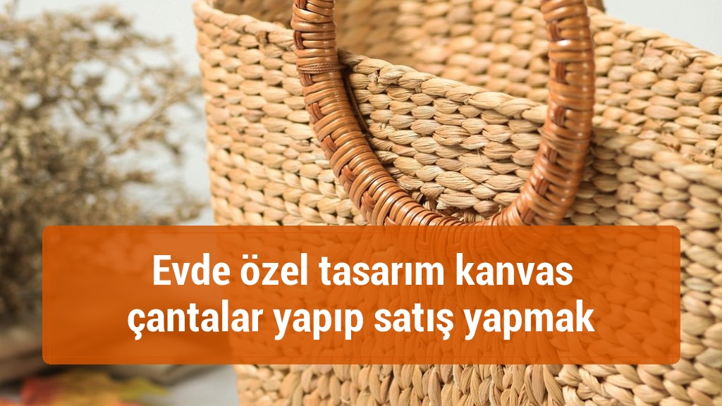Evde özel tasarım kanvas çantalar yapıp satış yapmak