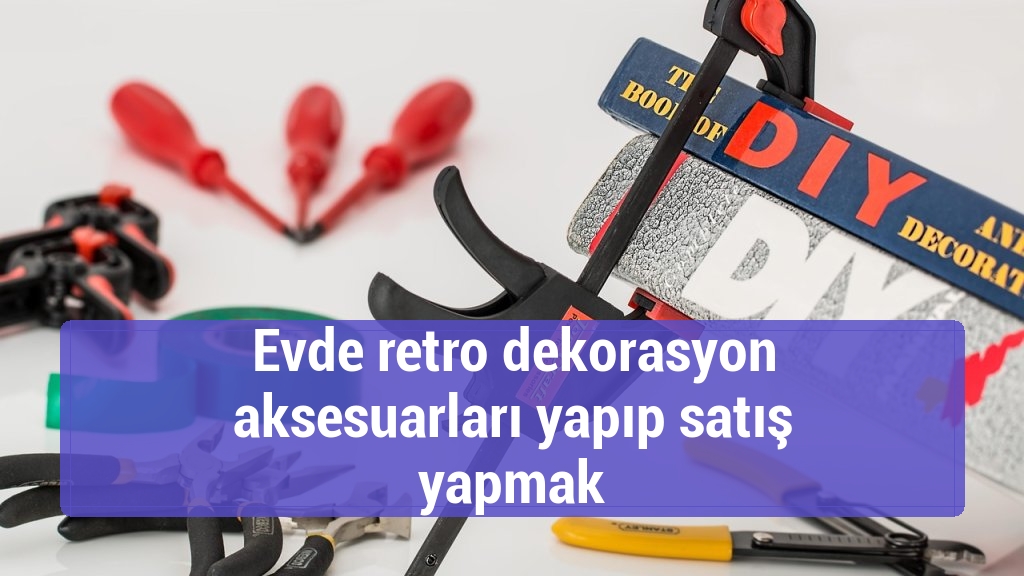 Evde retro dekorasyon aksesuarları yapıp satış yapmak