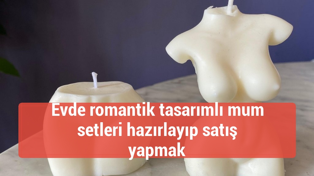Evde romantik tasarımlı mum setleri hazırlayıp satış yapmak