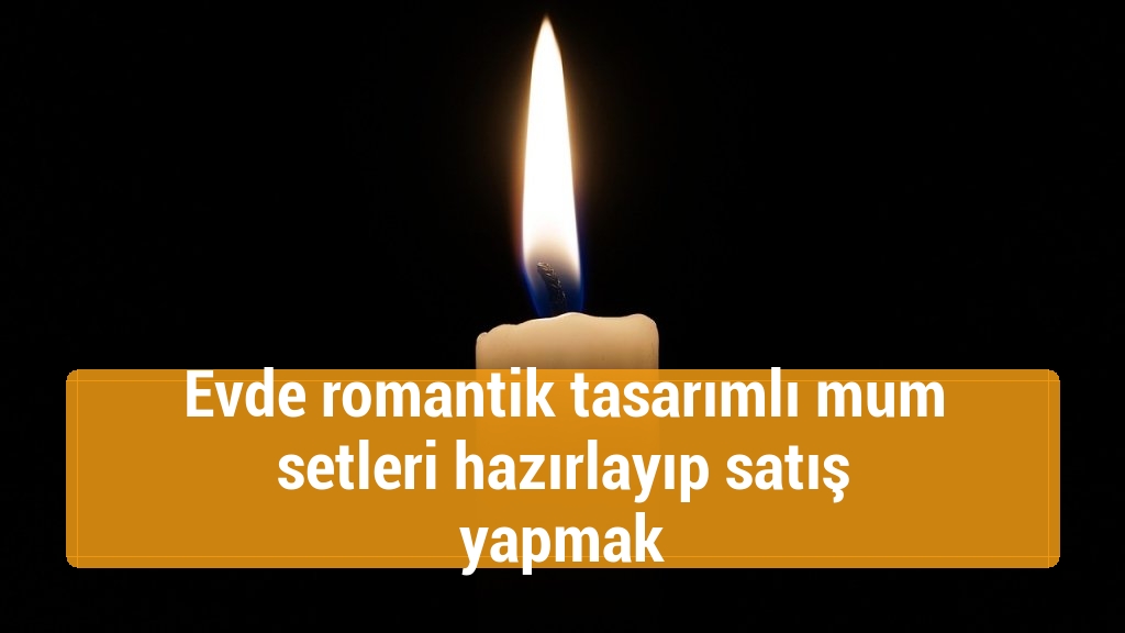 Evde romantik tasarımlı mum setleri hazırlayıp satış yapmak