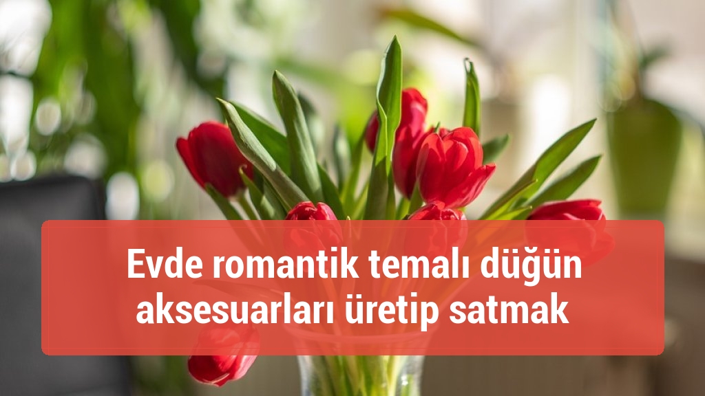 Evde romantik temalı düğün aksesuarları üretip satmak