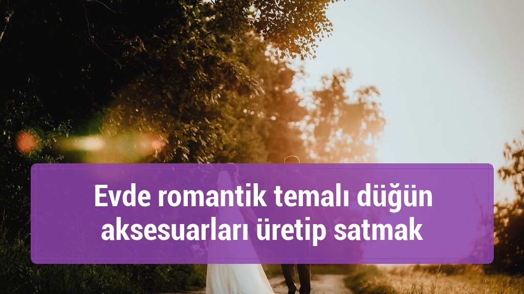 Evde romantik temalı düğün aksesuarları üretip satmak