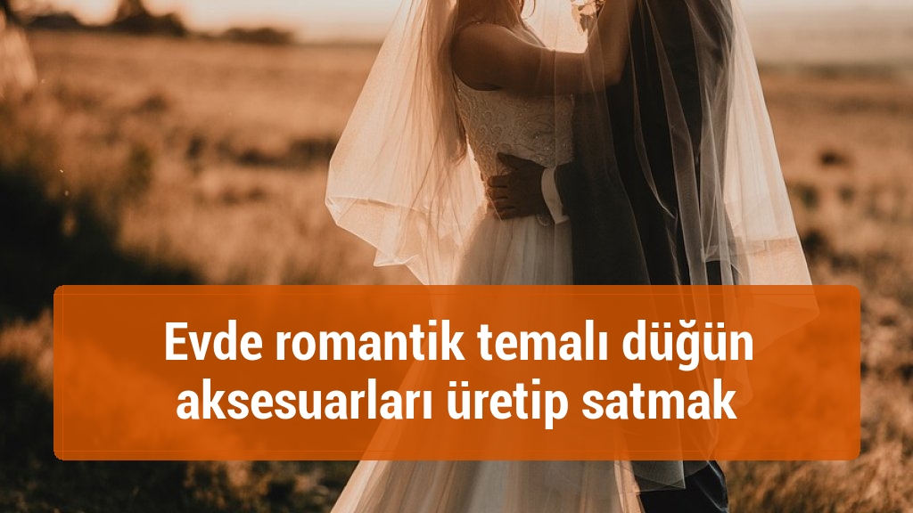 Evde romantik temalı düğün aksesuarları üretip satmak