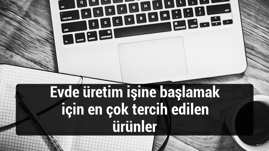 Evde üretim işine başlamak için en çok tercih edilen ürünler