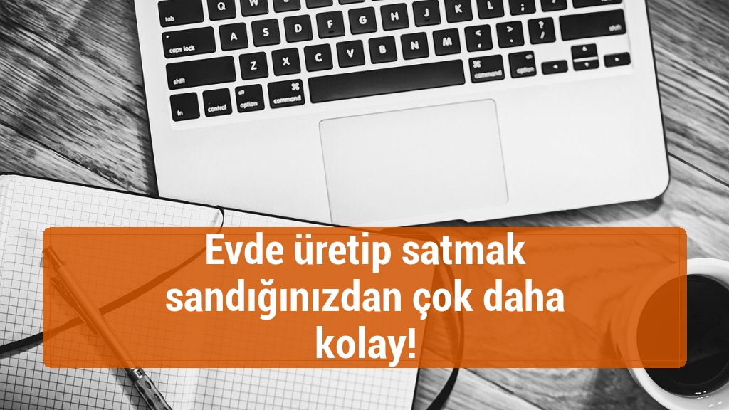 Evde üretip satmak sandığınızdan çok daha kolay!
