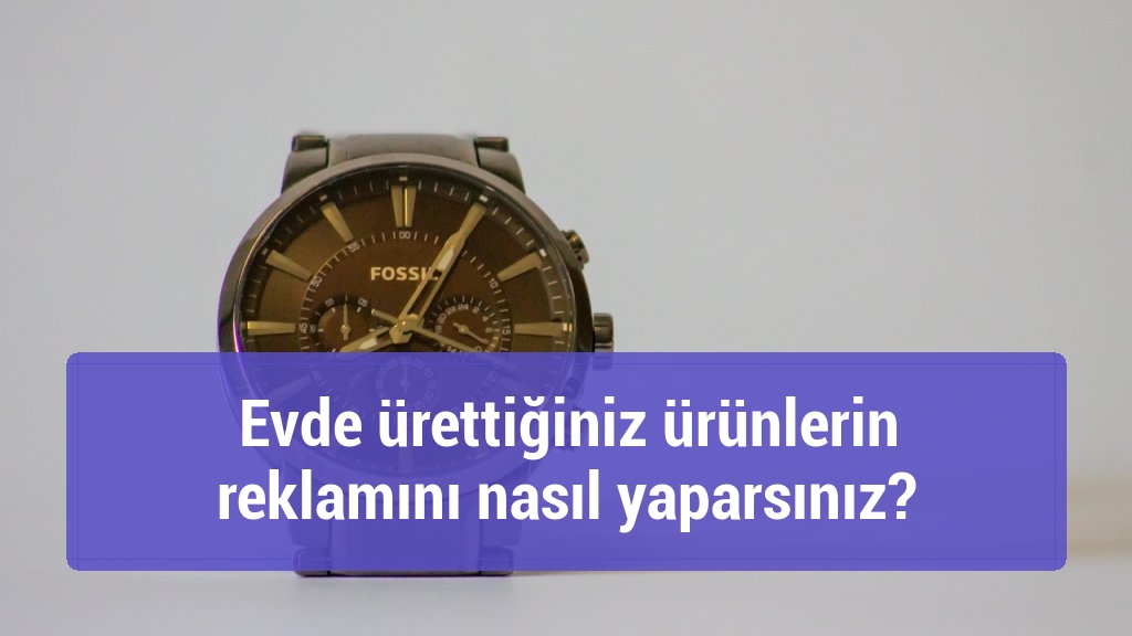 Evde ürettiğiniz ürünlerin reklamını nasıl yaparsınız?