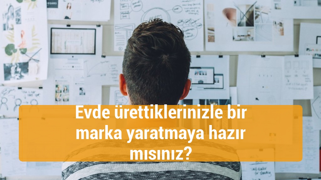 Evde ürettiklerinizle bir marka yaratmaya hazır mısınız?