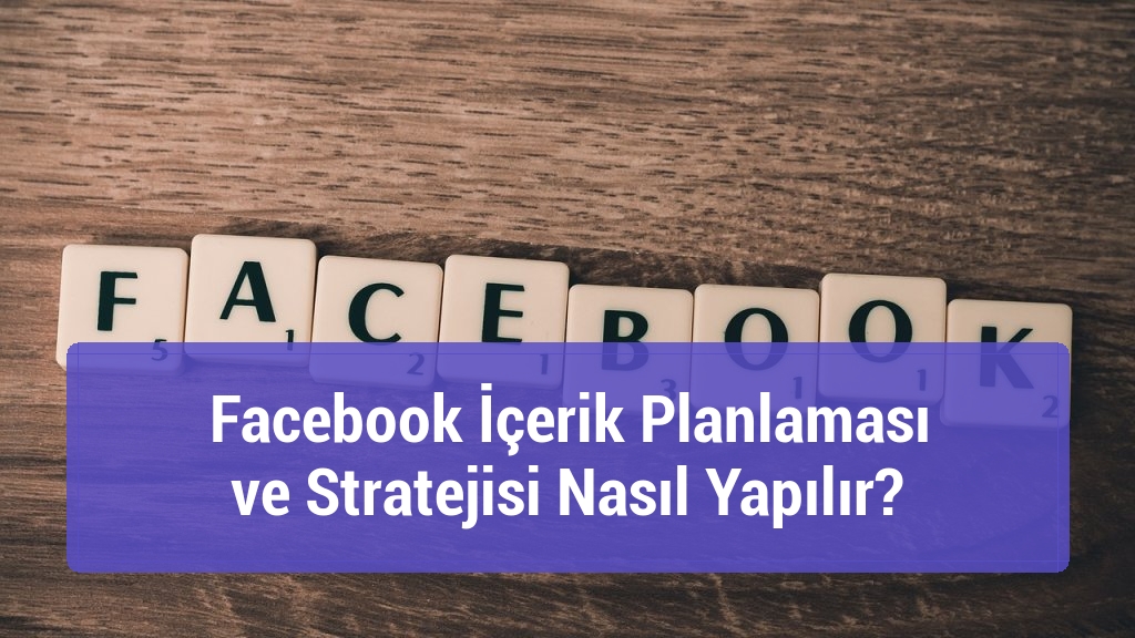 Facebook İçerik Planlaması ve Stratejisi Nasıl Yapılır?