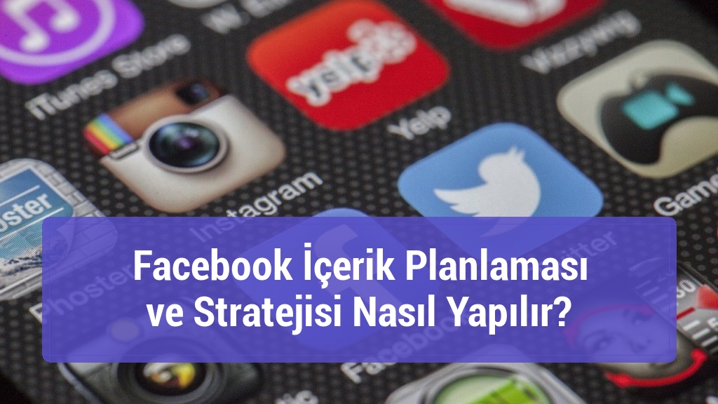 Facebook İçerik Planlaması ve Stratejisi Nasıl Yapılır?