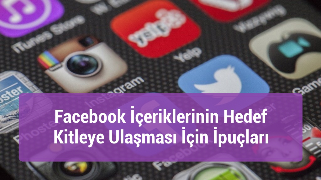 Facebook İçeriklerinin Hedef Kitleye Ulaşması İçin İpuçları