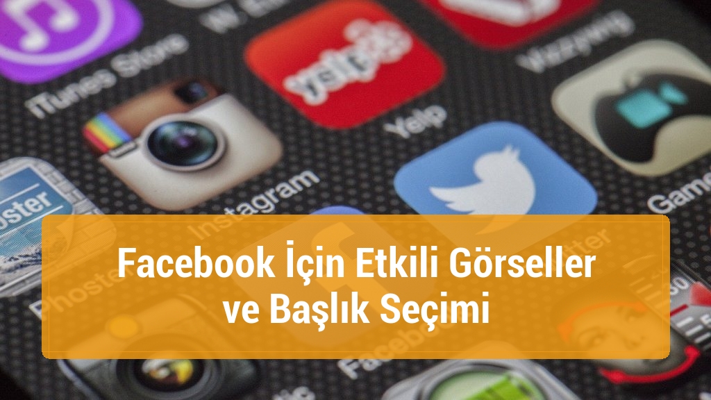 Facebook İçin Etkili Görseller ve Başlık Seçimi