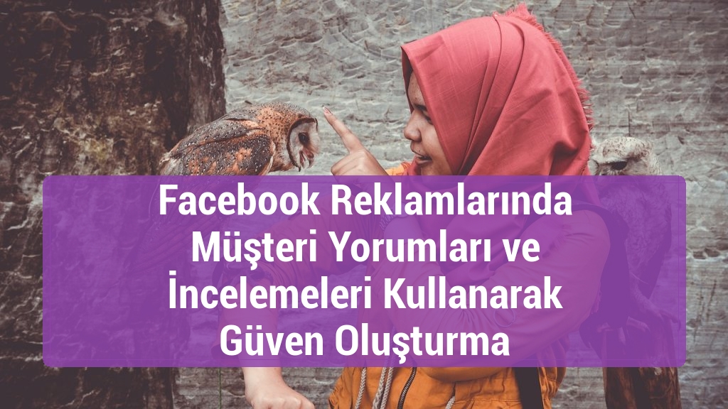 Facebook Reklamlarında Müşteri Yorumları ve İncelemeleri Kullanarak Güven Oluşturma
