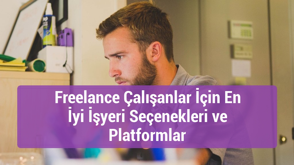 Freelance Çalışanlar İçin En İyi İşyeri Seçenekleri ve Platformlar