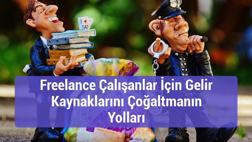 Freelance Çalışanlar İçin Gelir Kaynaklarını Çoğaltmanın Yolları