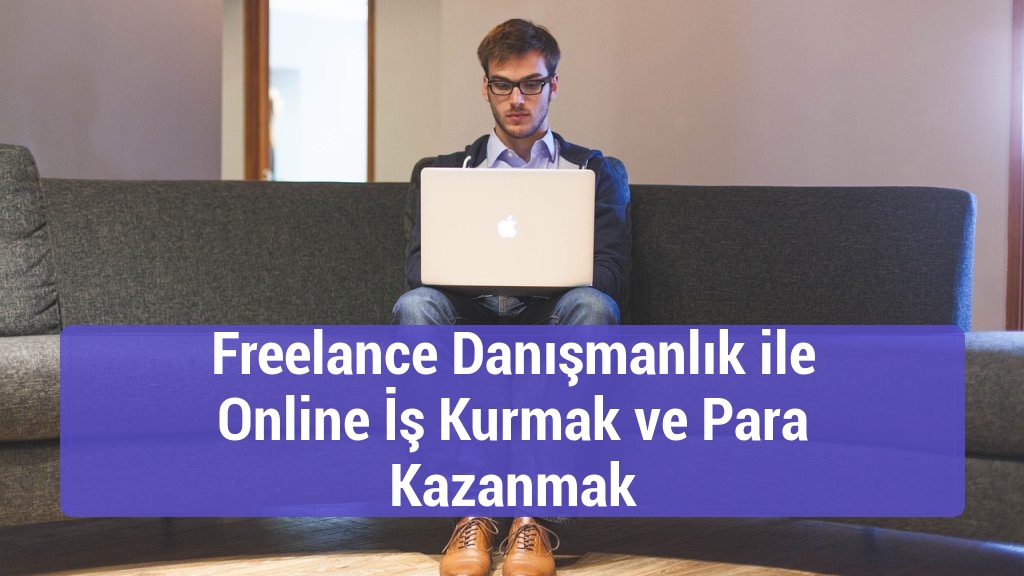 Freelance Danışmanlık ile Online İş Kurmak ve Para Kazanmak
