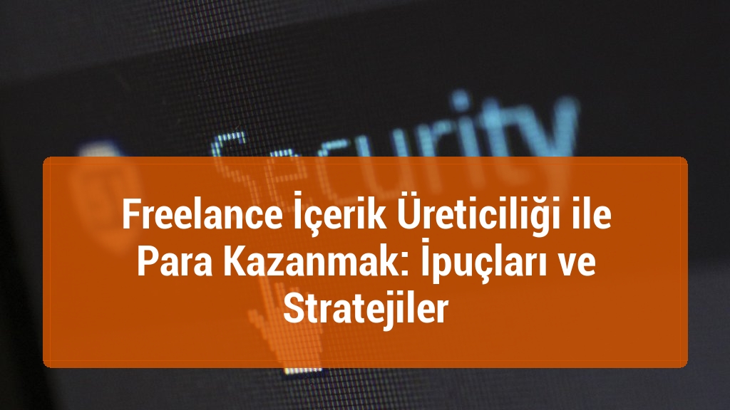 Freelance İçerik Üreticiliği ile Para Kazanmak: İpuçları ve Stratejiler