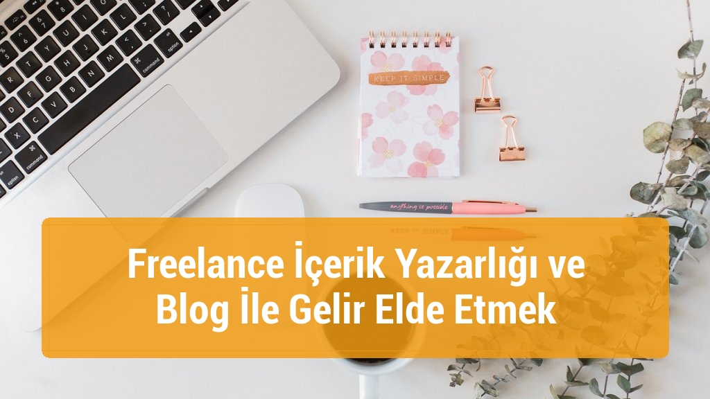Freelance İ&ccedil;erik Yazarlığı ve Blog İle Gelir Elde Etmek