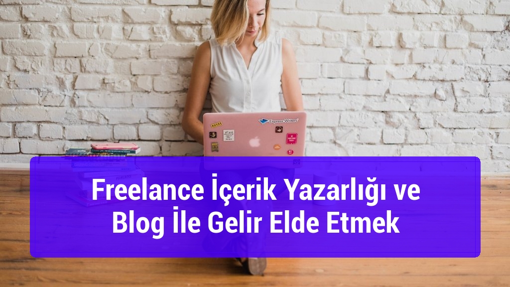 Freelance İ&ccedil;erik Yazarlığı ve Blog İle Gelir Elde Etmek